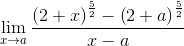 \mathop{\lim }_{x \rightarrow a}\frac{ \left( 2+x \right) ^{\frac{5}{2}}- \left( 2+a \right) ^{\frac{5}{2}}}{x-a}