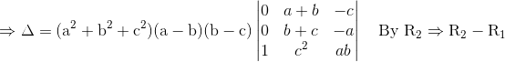 \mathrm{\Rightarrow \Delta = (a^2 + b^2 + c^2)(a-b)(b-c) \begin{vmatrix}0 & a+b & -c \\ 0 & b+c & -a \\1 & c^2 & ab \end{vmatrix}\quad \text{By } R_2 \Rightarrow R_2 - R_1}