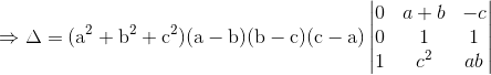 \mathrm{\Rightarrow \Delta = (a^2 + b^2 + c^2)(a-b)(b-c)(c-a) \begin{vmatrix}0 & a + b & -c \\ 0 & 1 & 1 \\1 & c^2 & ab \end{vmatrix} }