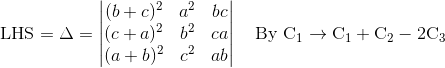 \mathrm{LHS = \Delta = \begin{vmatrix} (b+c)^2 & a^2 & bc \\ (c+a)^2 & b^2 & ca \\ (a+b)^2 & c^2 & ab \end{vmatrix} \quad \text{By } C_1\rightarrow C_1 + C_2 - 2C_3}
