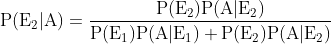 \mathrm{P(E_2|A) = \frac{P(E_2)P(A|E_2)}{P(E_1)P(A|E_1) + P(E_2)P(A|E_2)}}