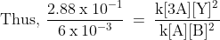 \mathrm{Thus,\: \frac{2.88\: x\: 10^{-1}}{6\: x\: 10^{-3}}\: =\: \frac{k[3A][Y]^{2}}{k[A][B]^{2}}}