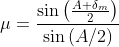 \mu = \frac{\sin \left ( \frac{A+\delta _{m}}{2} \right )}{\sin \left ( A/2 \right )}