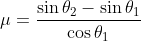 \mu = \frac{\sin \theta _{2} - \sin \theta _{1}}{\cos \theta _{1}}