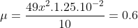 \mu = \frac{49x^{2}.1.25.10^{-2}}{10}=0.6