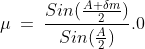 \mu\:=\:\frac{Sin (\frac{A+\delta m}{2})}{Sin(\frac{A}{2})}.0