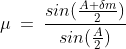\mu\:=\:\frac{Sin(\frac{A+\delta m}{2})}{Sin(\frac{A}{2})}