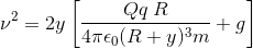 \nu ^{2}=2y\left [ \frac{Qq\; R}{4\pi \epsilon _{0}(R+y)^{3}m}+g \right ]