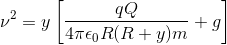 \nu ^{2}=y\left [ \frac{qQ}{4\pi \epsilon _{0}R(R+y)m}+g \right ]