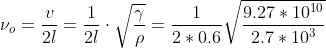 \nu _{o}=\frac{v}{2l}=\frac{1}{2l} \cdot \sqrt{\frac{\gamma }{\rho }}=\frac{1}{2\ast 0.6}\sqrt{\frac{9.27*10^{10}}{2.7*10^{3}}}