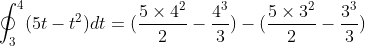 \oint_{3}^{4}(5t-t^2)dt=(\frac{5\times4^2}{2}-\frac{4^3}{3})-(\frac{5\times3^2}{2}-\frac{3^3}{3})
