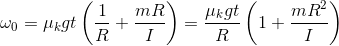 \omega _{0}=\mu _{k}gt\left ( \frac{1}{R}+\frac{mR}{I} \right )=\frac{\mu _{k}gt}{R}\left ( 1+\frac{mR^{2}}{I} \right )