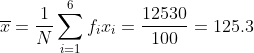 \overline{x} = \frac{1}{N}\sum_{i=1}^{6}f_ix_i = \frac{12530}{100} = 125.3