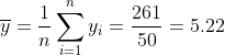 \overline{y} = \frac{1}{n}\sum_{i=1}^{n}y_i =\frac{261}{50}= 5.22