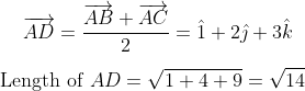 \overrightarrow{ AD }=\frac{\overrightarrow{ AB }+\overrightarrow{ AC }}{2}=\hat{1}+2 \hat{\jmath}+3 \hat{ k } \\ \\\text { Length of } AD =\sqrt{1+4+9}=\sqrt{14}