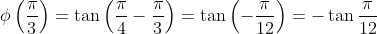 \phi \left ( \frac{\pi }{3} \right )=\tan \left ( \frac{\pi }{4}-\frac{\pi }{3} \right )=\tan \left ( -\frac{\pi }{12} \right )=-\tan \frac{\pi }{12}