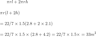 \pi r l + 2 \pi r h \\\\ \pi r ( l+2h ) \\\\ = 22/7 \times 1.5 ( 2.8 + 2 \times 2. 1) \\\\ = 22/7 \times 1.5 \times ( 2.8 +4.2 ) = 22/7 \times 1.5 \times = 33 m^2