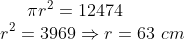 \pi r^2 = 12474 \\ r^2 = 3969 \Rightarrow r = 63 \ cm
