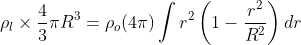 \rho_l\times\frac{4}{3}\pi R^3=\rho_o(4\pi)\int r^2\left ( 1-\frac{r^2}{R^2} \right )dr