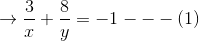 \rightarrow \frac{3}{x}+\frac{8}{y}= -1---(1)