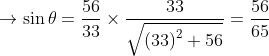 \rightarrow \sin \theta = \frac{56}{33}\times \frac{33}{\sqrt{\left ( 33 \right )^{2}+56}}= \frac{56}{65}