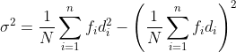 \sigma ^{2}= \frac{1}{N}\sum_{i=1}^{n}f_{i}d_{i}^{2}-\left ( \frac{1}{N}\sum_{i=1}^{n} f_{i}d_{i}\right )^{2}
