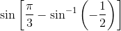 \sin \left [ \frac{\pi}{3}-\sin ^{-1}\left ( -\frac{1}{2} \right ) \right ]