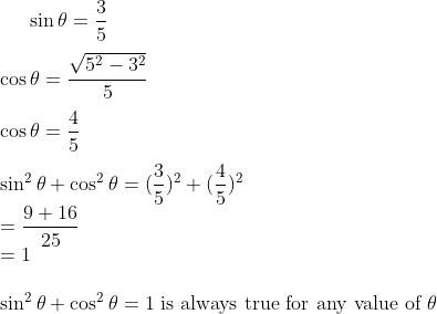 \sin \theta = \frac{3}{5} \\\\ \cos \theta = \frac{\sqrt{5^2-3^2}}{5} \\\\ \cos \theta = \frac{4}{5} \\\\ \sin^2 \theta + \cos^2 \theta = (\frac{3}{5})^2 + (\frac{4}{5})^2 \\ = \frac{9 + 16 }{25} \\ =1 \\\\ \sin^2 \theta + \cos^2 \theta =1 $ is always true for any value of $ \theta
