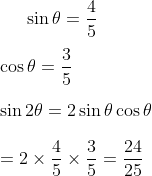 \sin \theta = \frac{4}{5} \\\\ \cos \theta = \frac{3}{5} \\\\ \sin 2 \theta = 2 \sin \theta \cos \theta \\\\= 2 \times \frac{4}{5} \times \frac{3}{5} = \frac{24}{25}