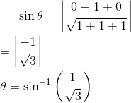 \sin \theta=\left|\frac{0-1+0}{\sqrt{1+1+1}}\right| \\ \\ =\left|\frac{-1}{\sqrt{3}}\right| \\\\ \theta=\sin ^{-1}\left(\frac{1}{\sqrt{3}}\right)