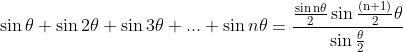 \sin \theta+\sin 2\theta+\sin 3\theta+...+\sin n\theta\begin{aligned} &=\frac{\frac{\sin \mathrm{n} \theta}{2} \sin \frac{(\mathrm{n}+1)}{2} \theta}{\sin \frac{\theta}{2}} \end{aligned}