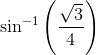 \sin ^{-1}\left ( \frac{\sqrt{3}}{4} \right )