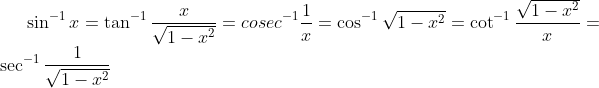 \sin ^{-1}x = \tan ^{-1}\frac{x}{\sqrt{1-x^{2}}} = cosec ^{-1}\frac{1}{x} = \cos ^{-1}\sqrt{1-x^{2}} = \cot ^{-1}\frac{\sqrt{1-x^{2}}}{x} = \sec ^{-1}\frac{1}{\sqrt{1-x^{2}}}