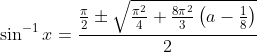 \sin ^{-1}x= \frac{\frac{\pi }{2}\pm \sqrt{\frac{\pi^{2}}{4}+\frac{8\pi ^{2}}{3}\left ( a-\frac{1}{8} \right )}}{2}
