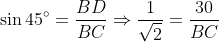 \sin 45^{\circ}=\frac{BD}{BC}\Rightarrow \frac{1}{\sqrt{2}}=\frac{30}{BC}