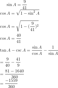 \sin A = \frac{9}{41}\\ \cos A = \sqrt{1 - \sin^2 A}\\\\ \cos A = \sqrt{1 -(\frac{9}{41})^2}\\\\ \cos A = \frac{40}{41}\\\\ \tan A - \csc A = \frac{\sin A}{\cos A} - \frac{1}{\sin A} \\\\ =\frac{9}{40} - \frac{41}{9} \\\\ =\frac{81-1640}{360}\\=\frac{-1559}{360}