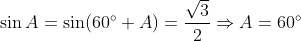 \sin A = \sin (60\degree + A) = \frac{\sqrt3}{2} \Rightarrow A = 60\degree