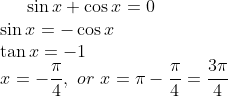 \sin x + \cos x =0 \\ \sin x = - \cos x \\ \tan x =-1 \\ x = -\frac{\pi}{4}, \ or \ x = \pi - \frac{\pi}{4} = \frac{3\pi}{4}