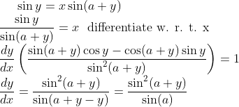 \sin y=x \sin (a+y) \\ \frac{\sin y}{ \sin (a+y) }=x \ \ \text{differentiate w. r. t. x}\\ \frac{dy}{dx}\left ( \frac{\sin (a+y)\cos y-\cos(a+y) \sin y}{ \sin^2 (a+y) } \right )=1\\ \frac{dy}{dx}=\frac{\sin^2(a+y)}{\sin(a+y-y)}=\frac{\sin^2(a+y)}{\sin(a)}