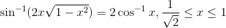 \sin^{-1} (2x \sqrt{1 -x^2} ) = 2 \cos^{-1} x,\frac{1}{\sqrt{2}}\leq x\leq 1