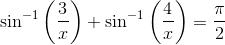 \sin^{-1}\left ( \frac{3}{x} \right )+\sin^{-1}\left ( \frac{4}{x} \right )=\frac{\pi }{2}