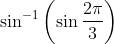 \sin^{-1}\left (\sin\frac{2\pi}{3} \right )