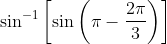 \sin^{-1}\left [ \sin\left ( \pi-\frac{2\pi}{3} \right ) \right ]