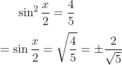 \sin^{2}\frac{x}{2} = \frac{4}{5}\\ \\=\sin\frac{x}{2} = \sqrt{ \frac{4}{5}} = \pm \frac{2}{\sqrt{5}}