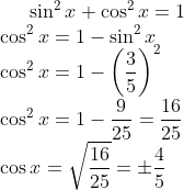 \sin^{2}x + \cos ^{2}x = 1\\ \cos ^{2}x = 1 - \sin ^{2}x\\ \cos ^{2}x = 1 - \left ( \frac{3}{5} \right )^{2}\\ \cos ^{2}x = 1 - \frac {9}{25} = \frac {16}{25}\\ \cos x = \sqrt{\frac {16}{25}} = \pm \frac {4}{5}