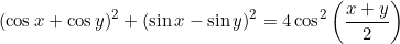 \small (\cos x + \cos y)^{2} + (\sin x - \sin y)^{2} = 4 \cos^{2}\left ( \frac{x+y}{2} \right )