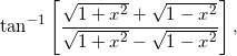 \small \tan ^{-1}\left [ \frac{\sqrt{1+x^{2}}+\sqrt{1 -x^{2}}}{\sqrt{1 +x^{2}}-\sqrt{1 -x^{2}}} \right ],