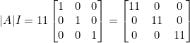 \small |A|I = 11\begin{bmatrix} 1 &0&0 \\ 0& 1&0 \\ 0&0&1 \end{bmatrix} = \begin{bmatrix} 11 &0&0 \\ 0& 11&0\\ 0&0&11 \end{bmatrix}