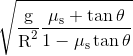 \sqrt {\frac{\text{g}} {{\text{R}^\text{2} }}\frac{{\mu _\text{s} + \tan \theta }} {{1 - \mu _\text{s} \tan \theta }}}