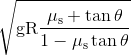 \sqrt {\text{gR}\frac{{\mu _\text{s} + \tan \theta }} {{1 - \mu _\text{s} \tan \theta }}}